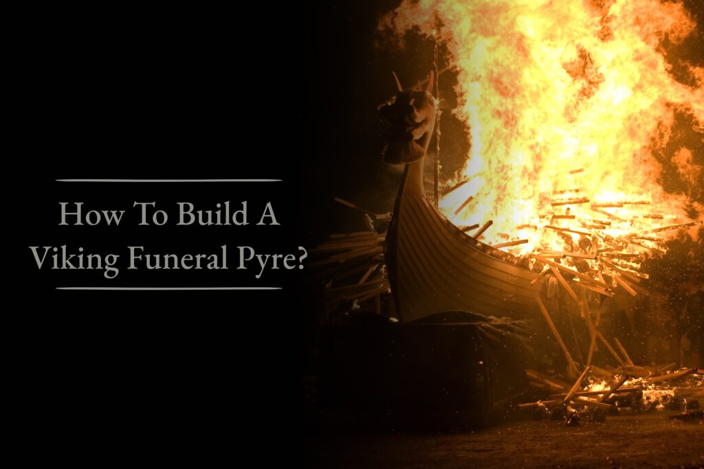 How To Build A Viking Funeral Pyre
